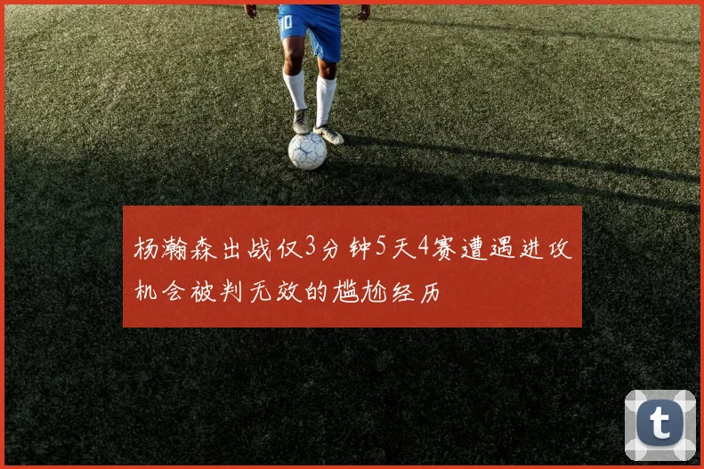 杨瀚森出战仅3分钟5天4赛遭遇进攻机会被判无效的尴尬经历